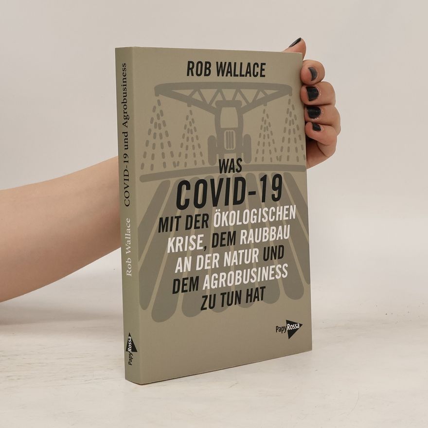 Robert G. Wallace Was COVID-19 mit der ökologischen Krise, dem Raubbau an der Natur und dem Agrobusiness zu tun hat