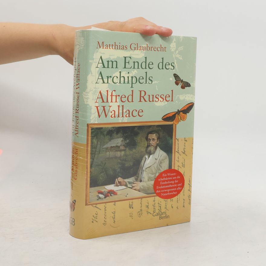 Matthias Glaubrecht Am Ende des Archipels - Alfred Russel Wallace