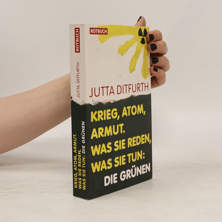 Jutta Ditfurth Krieg, Atom, Armut. Was sie reden, was sie tun: Die Grünen