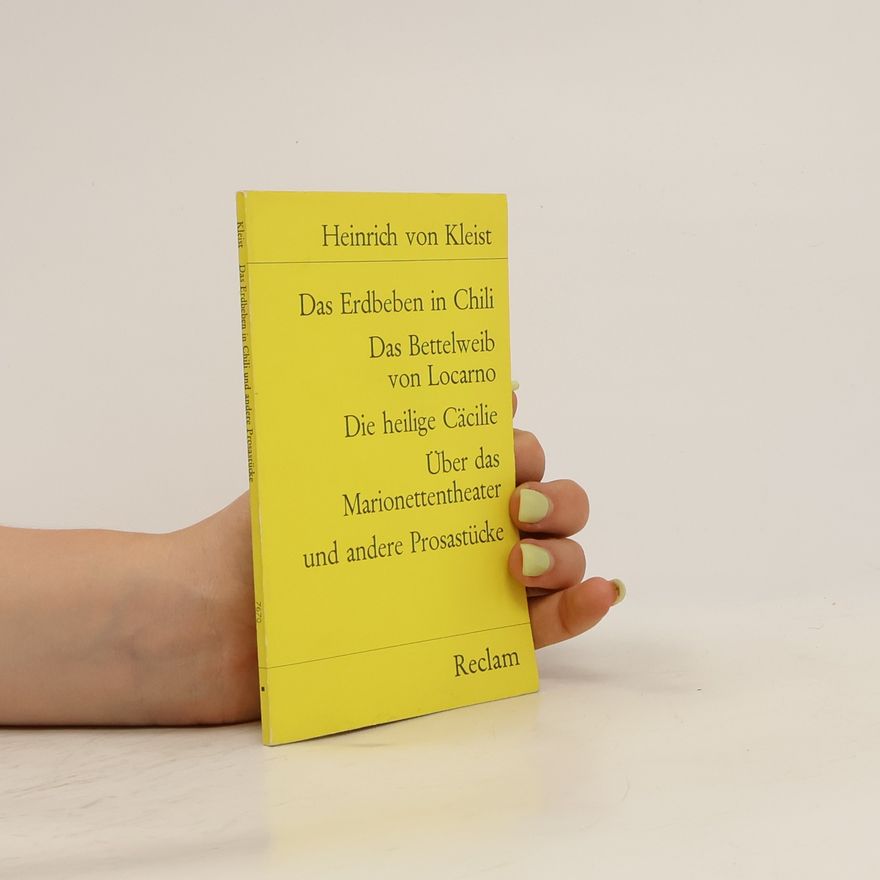 Heinrich von Kleist Das Erdbeben in Chili ; Das Bettelweib von Locarno ; Die heilige Cäcilie ; Über das Marionettentheater und andere Prosastücke