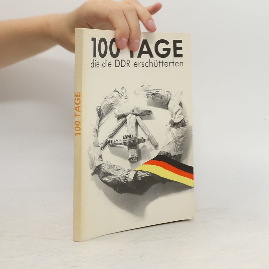 Frank Schumann 100 [Hundert] Tage, die die DDR erschütterten