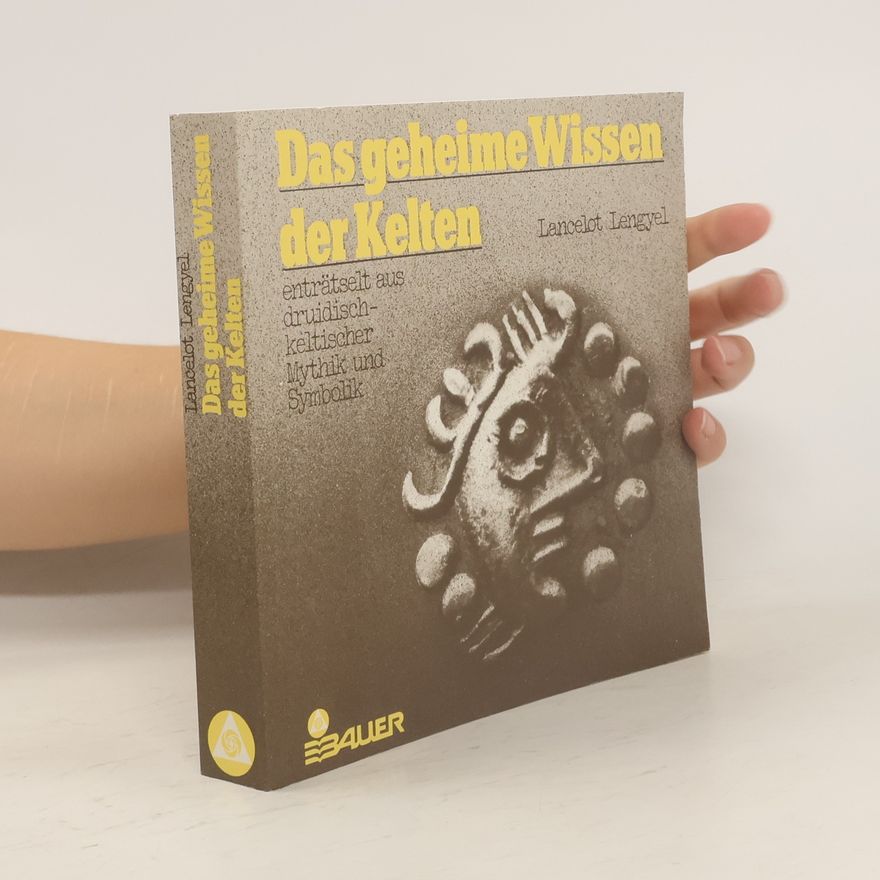 Lancelot Lengyel Das geheime Wissen der Kelten. Enträtselt aus druidisch-keltischer Mythik und Symbolik