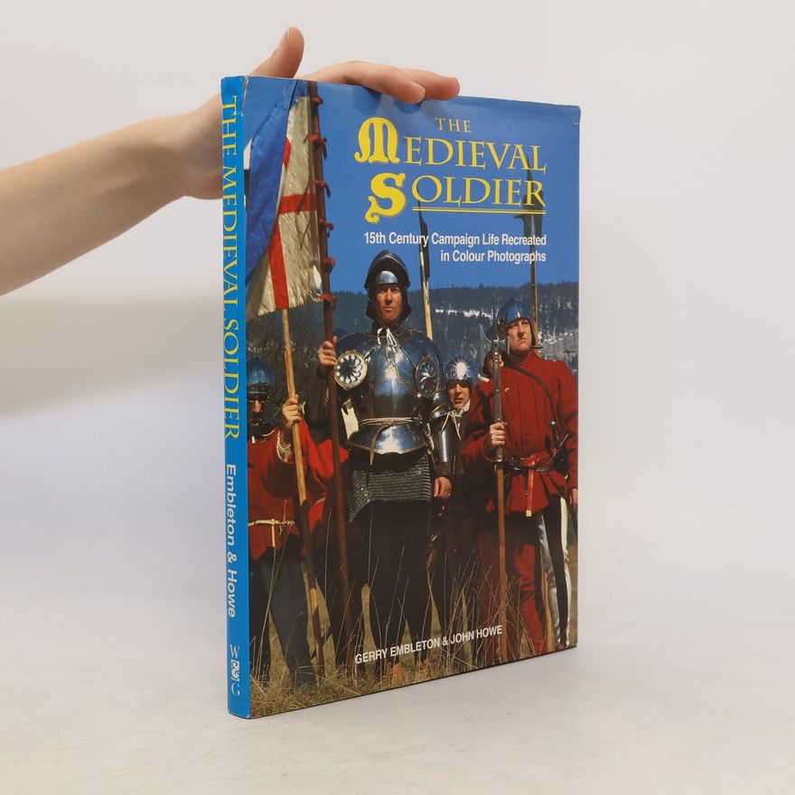 Gerry A. Embleton The Medieval Soldier: 15th Century Campaign Life Recreated in Colour Photographs