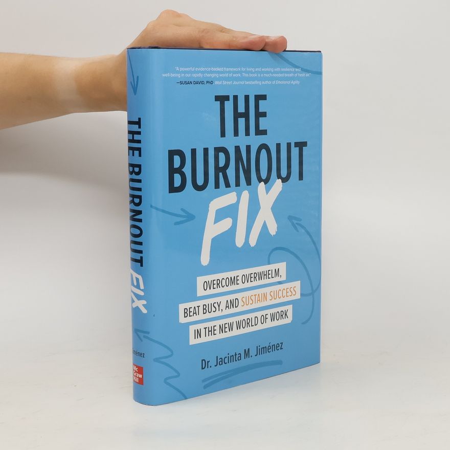 Jacinta M. Jiménez The Burnout Fix: Overcome Overwhelm, Beat Busy, and Sustain Success in the New World of Work