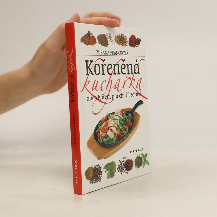 Zuzana Francková Kořeněná kuchařka, aneb, Koření pro chuť i zdraví
