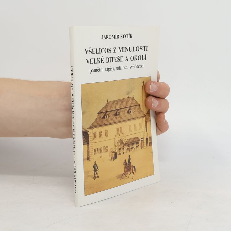 Jaromír Kotík Všelicos z minulosti Velké Bíteše a okolí. Pamětní zápisy, události, svědectví