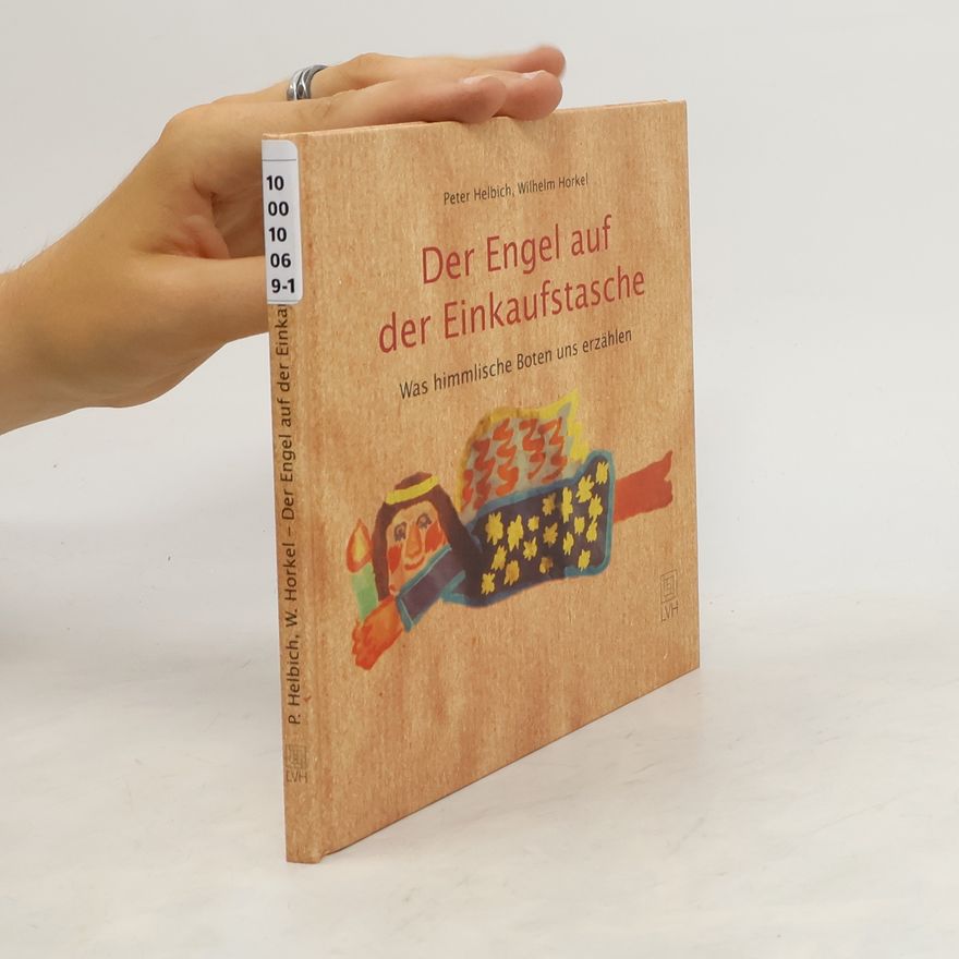 Wilhelm Horkel Der Engel auf der Einkaufstasche. Was himmlische Boten uns erzählen.