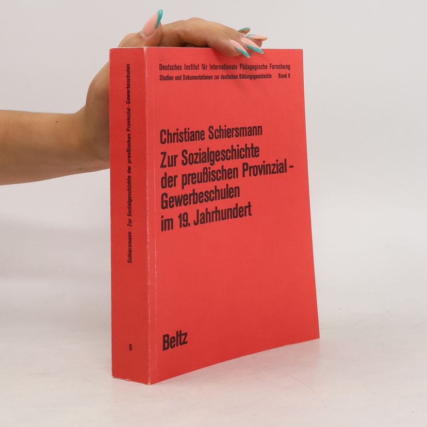 Christiane Schiersmann Zur Sozialgeschichte der preussischen Provinzial-Gewerbeschulen im 19. [neunzehnten] Jahrhundert