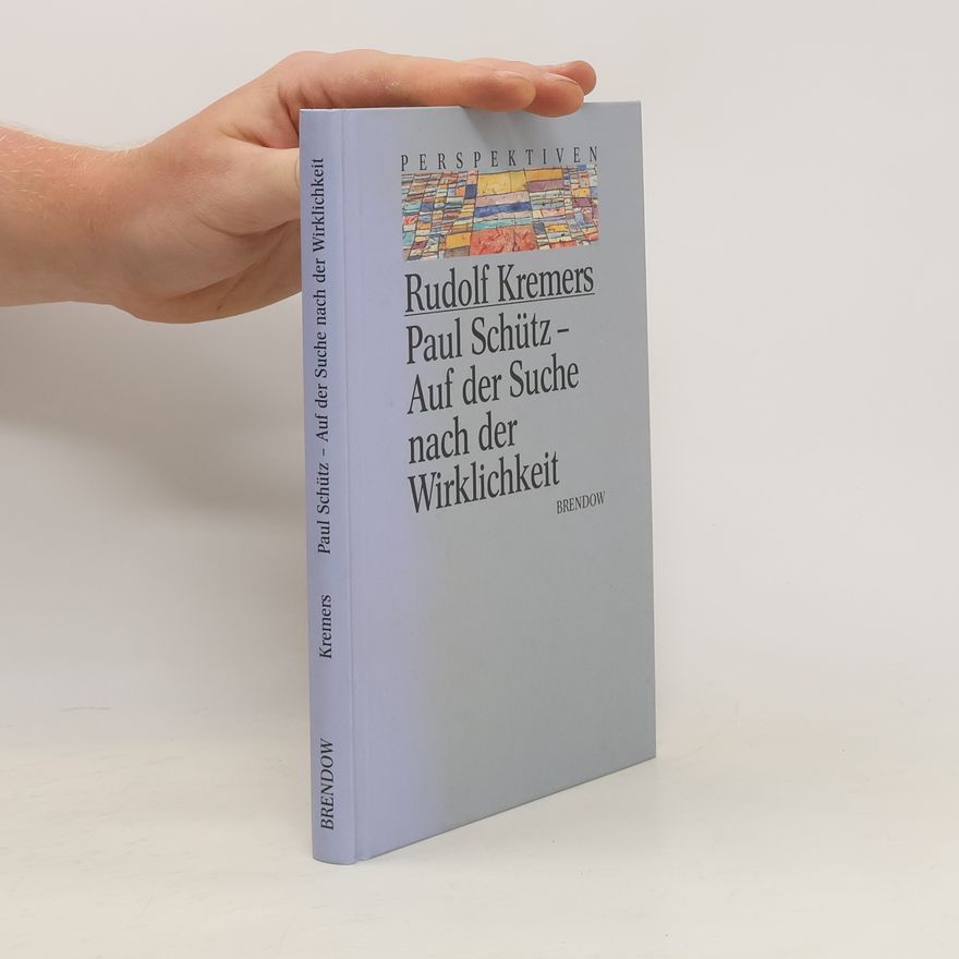 Rudolf Kremers Paul Schütz - auf der Suche nach der Wirklichkeit