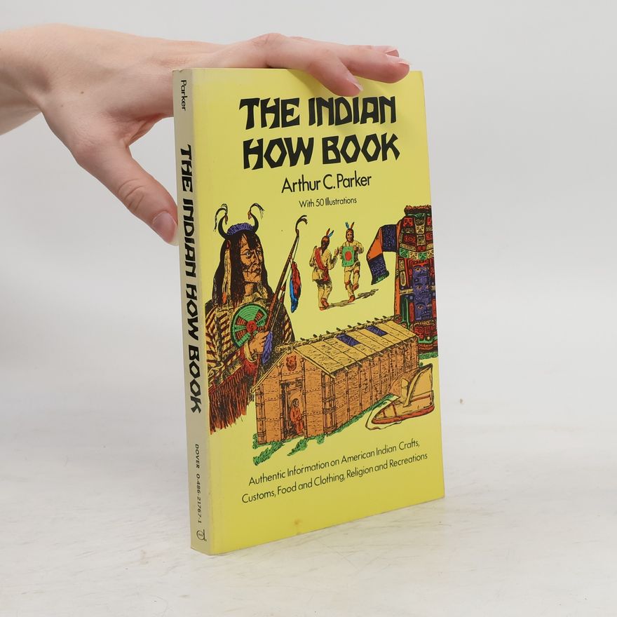 Arthur Caswell Parker The Indian how book