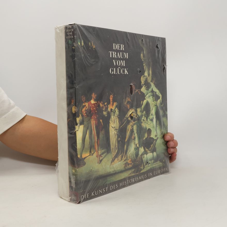 Autorenkollektiv Der Traum vom Glück. Die Kunst des Historismus in Europa. Band 1-2