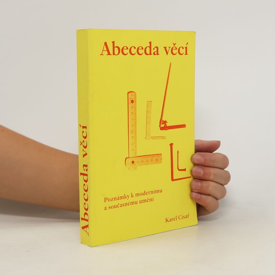 Karel Císař Abeceda věcí – Poznámky k modernímu a současnému umění