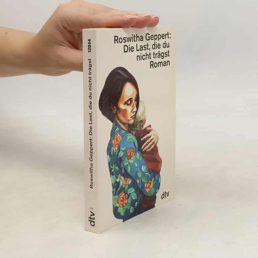Roswitha Geppert Die Last, die du nicht trägst