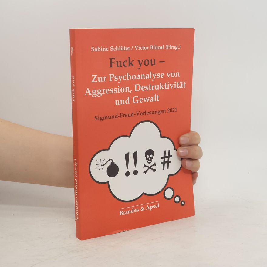 Victor Blüml Fuck you! - Zur Psychoanalyse von aggression, Destruktion und Gewalt