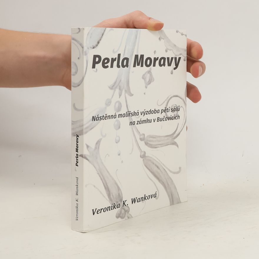 Veronika K. Wanková Perla Moravy : nástěnná malířská výzdoba pěti sálů na zámku v Bučovicích