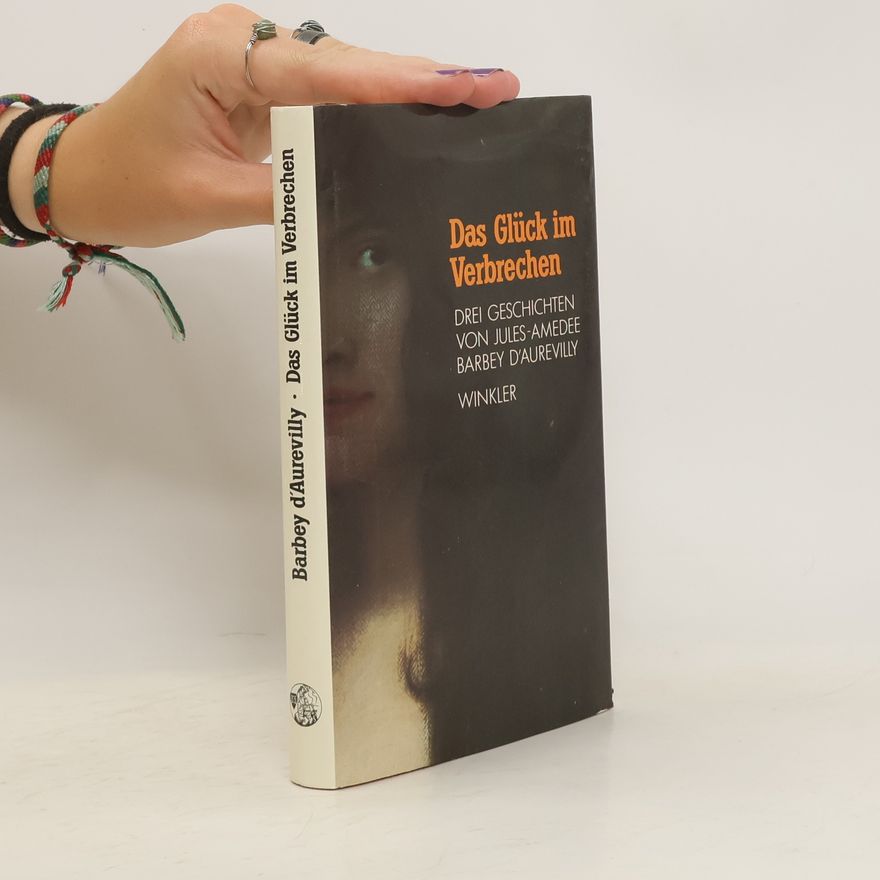 Jules Amédée Barbey d'Aurevilly Das Glück im Verbrechen. Drei Geschichten. Mit e. Essay v. Julien Gracq