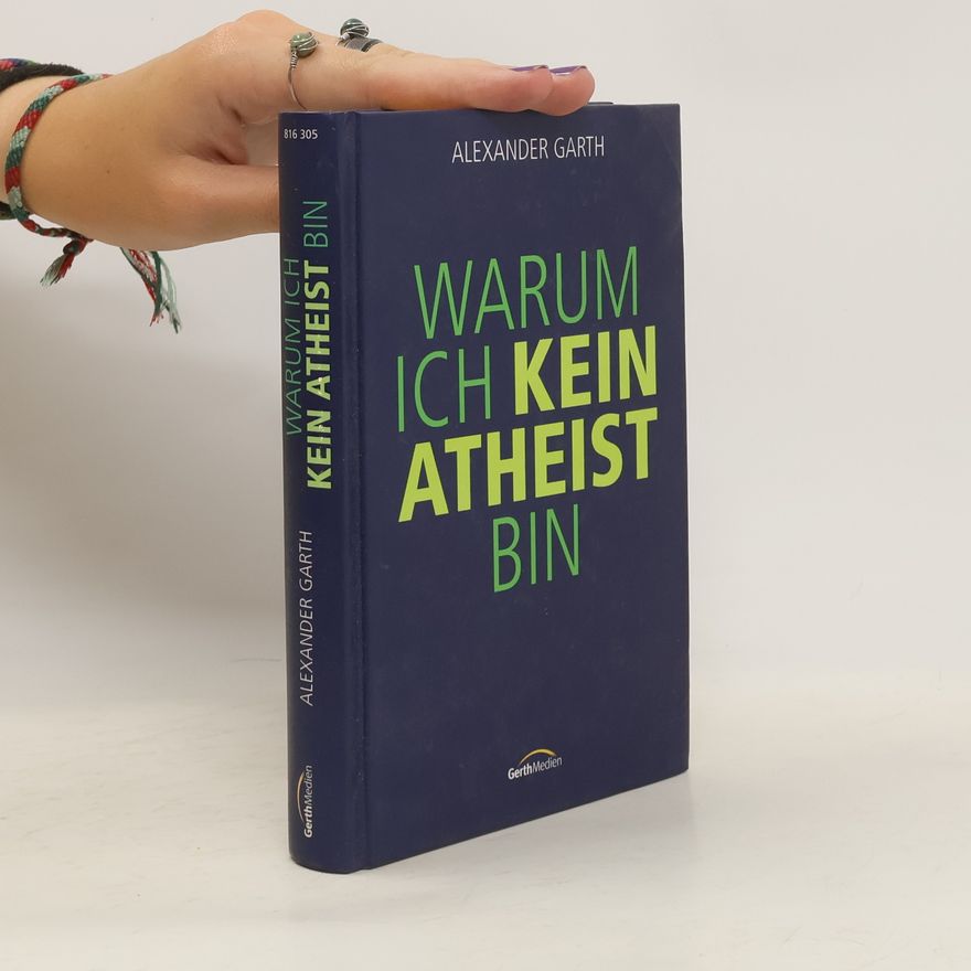 Alexander Garth Warum ich kein Atheist bin