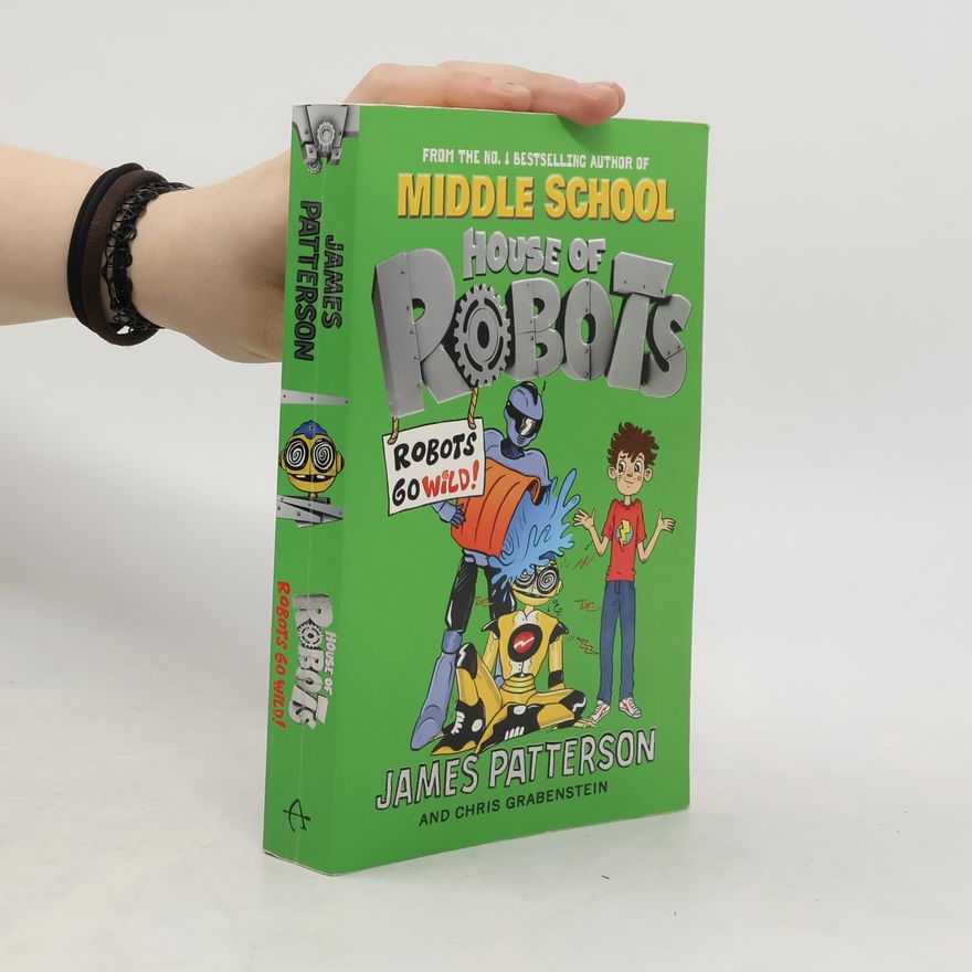 James Patterson House of Robots: Robots Go Wild!