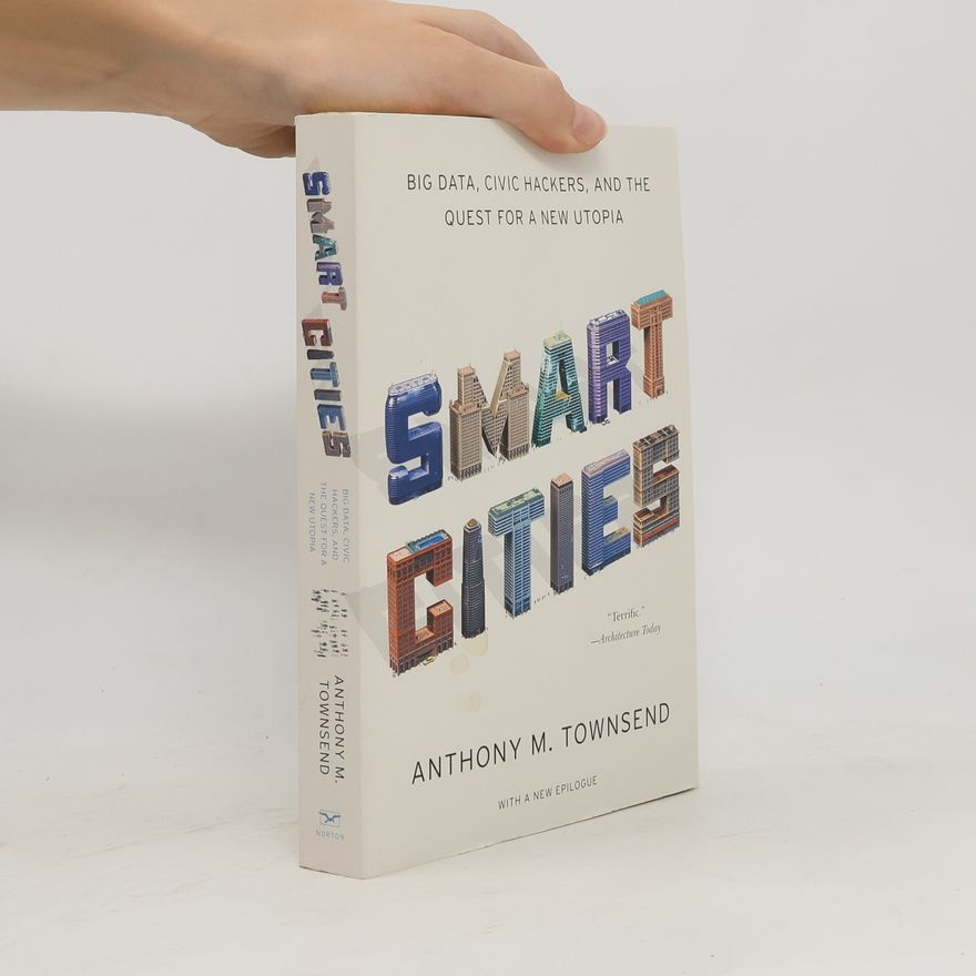 Anthony M Townsend Smart cities. Big data, civic hackers, and the quest for a new utopia