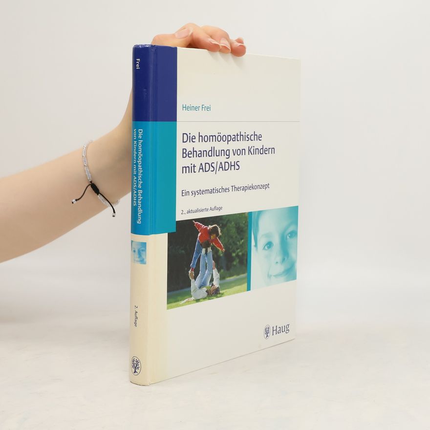 Heiner Frei Die homöopathische Behandlung von Kindern mit ADS, ADHS