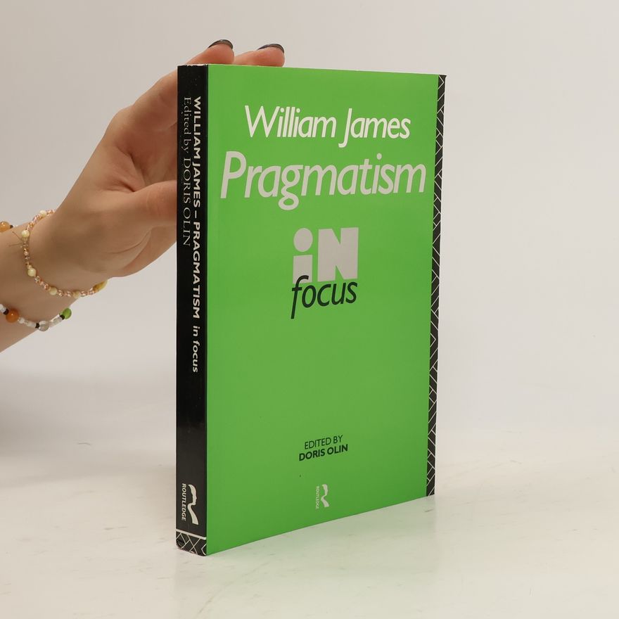 Doris Olin Routledge Philosophers in Focus Series: William James Pragmatism in Focus