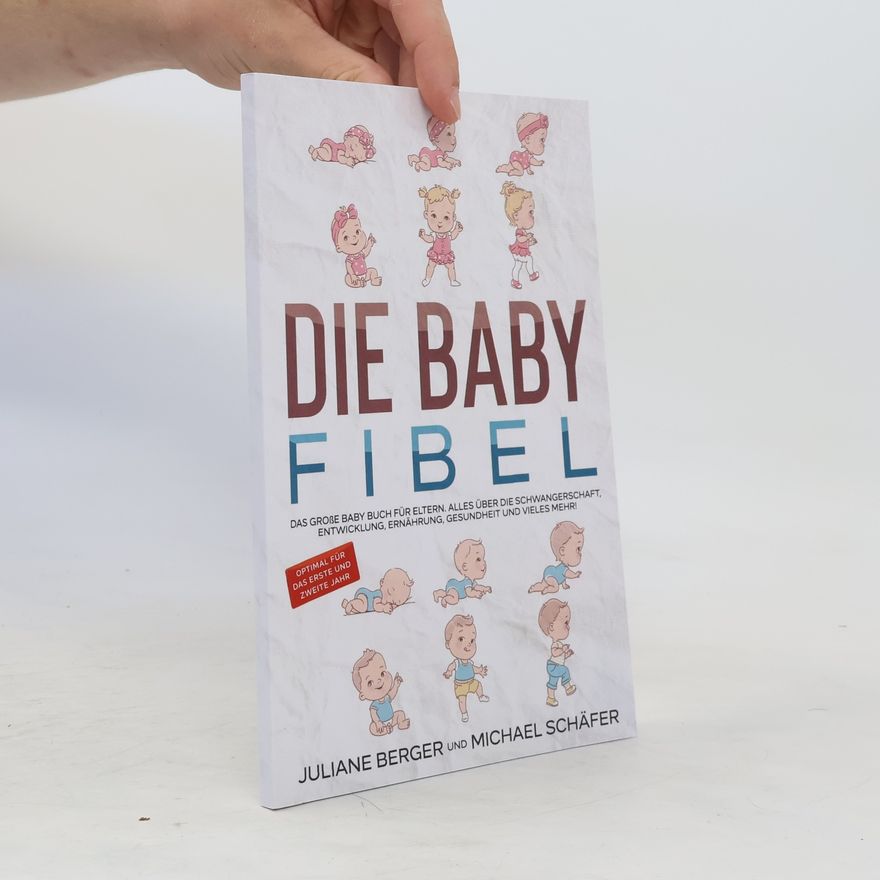 Schäfer Michael DIE BABY FIBEL. Das große Baby Buch für Eltern - Alles über die Schwangerschaft, Entwicklung, Ernährung, Gesundheit und vieles mehr! - Optimal für das erste und zweite Jahr