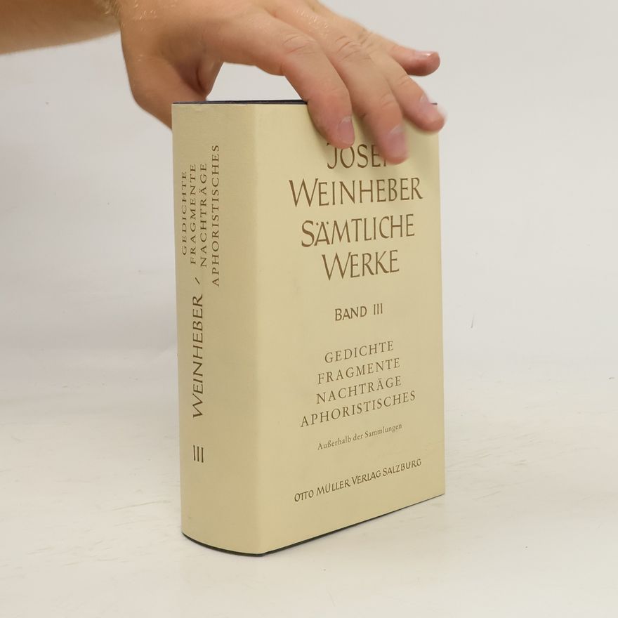 Josef Weinheber Sämtliche Werke. III. Band, Gedichte, Fragmente, Nachträge, Aphoristisches : Außerhalb der Sammlungen
