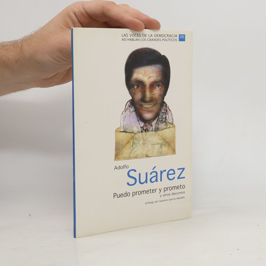 Casimiro Garcia-Abadillo Adolfo Suárez: Puedo prometer y prometo y otros discursos