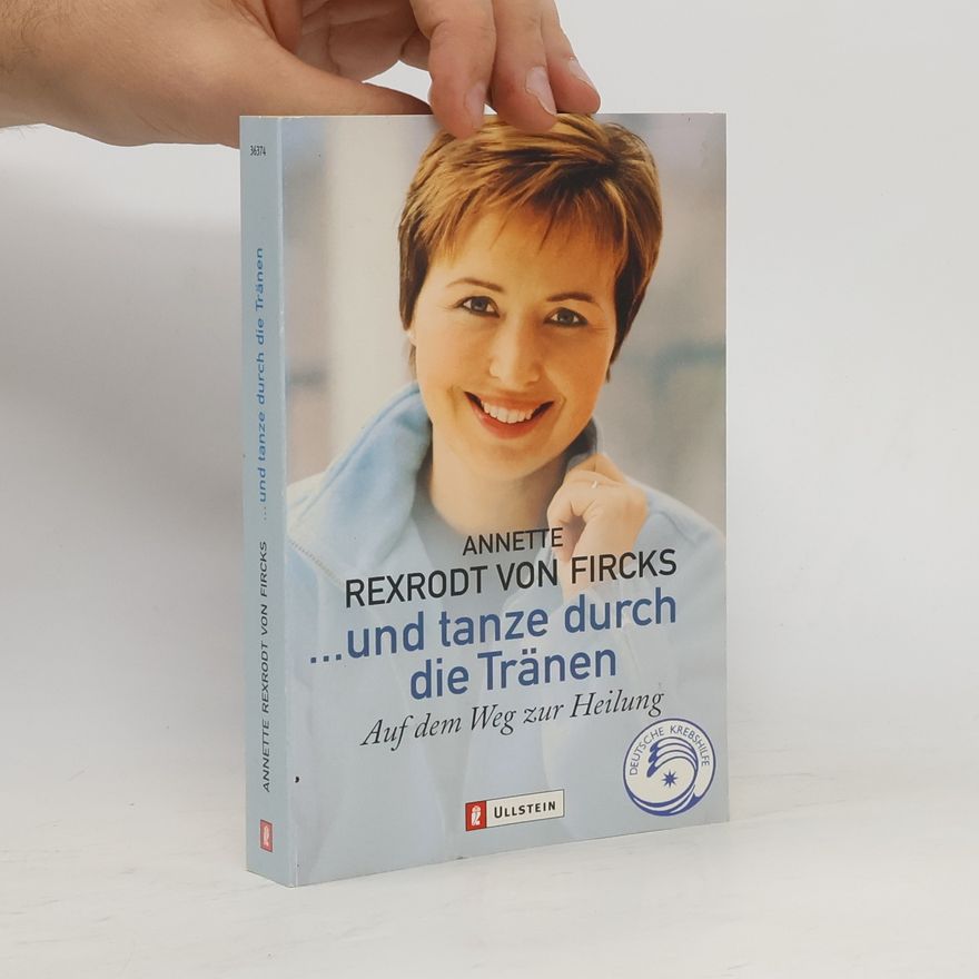 Anette Rexfordt von Fricks ...und tanze durch die Tränen. Auf dem Weg zur Heilung.