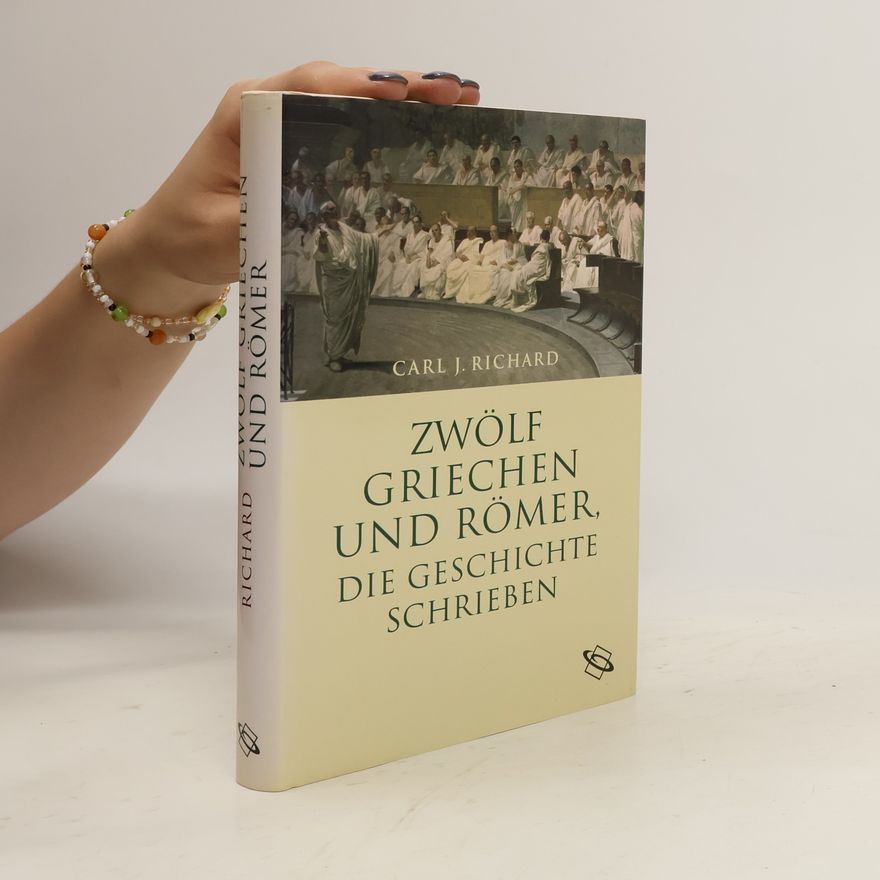 Carl J. Richard Zwölf Griechen und Römer, die Geschichte schrieben