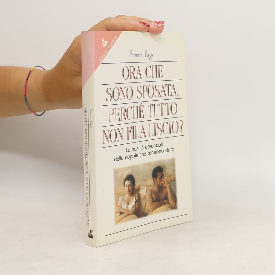 Susan Page Ora che sono sposata perché tutto non fila liscio? Le qualità essenziali delle coppie che tengono duro