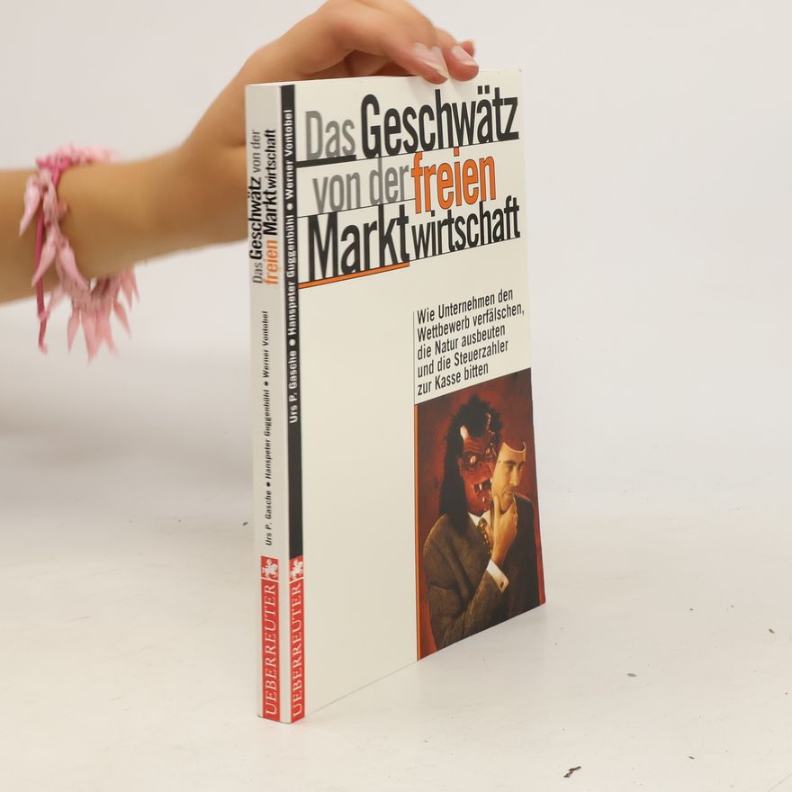 Urs P. Gasche Das Geschwätz von der freien Marktwirtschaft