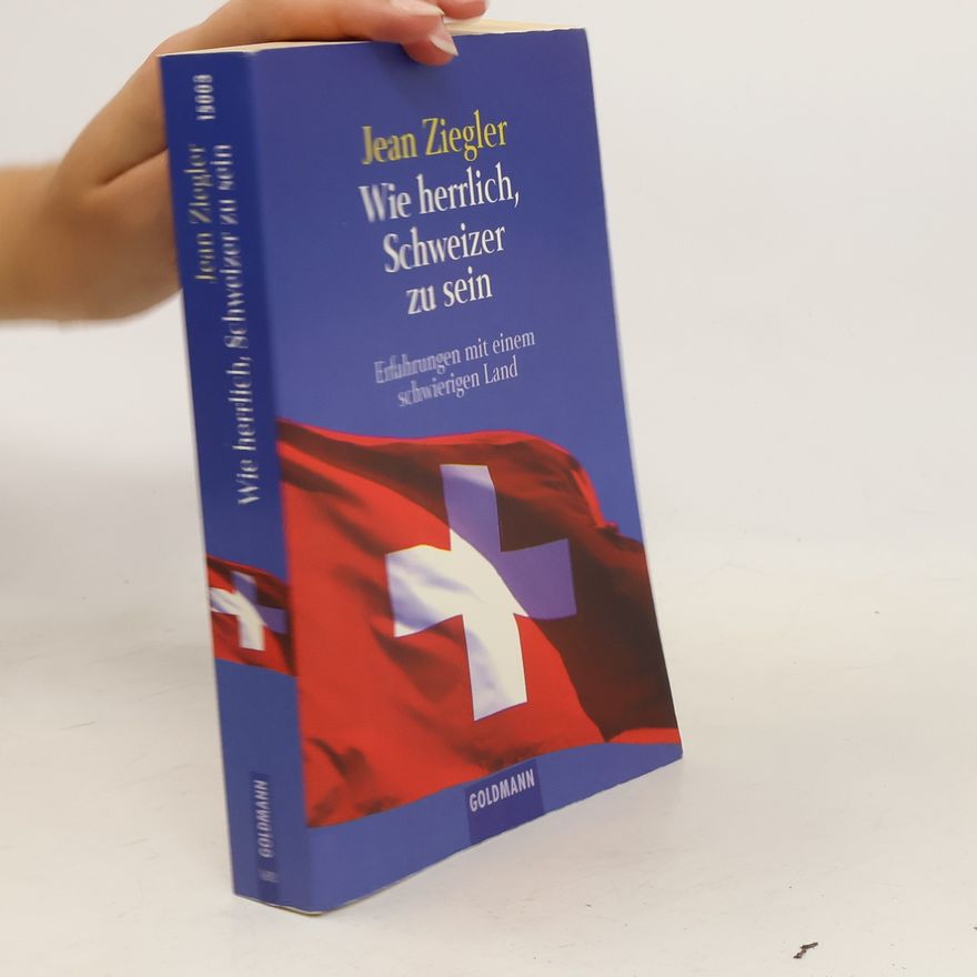 Jean Ziegler Wie herrlich, Schweizer zu sein