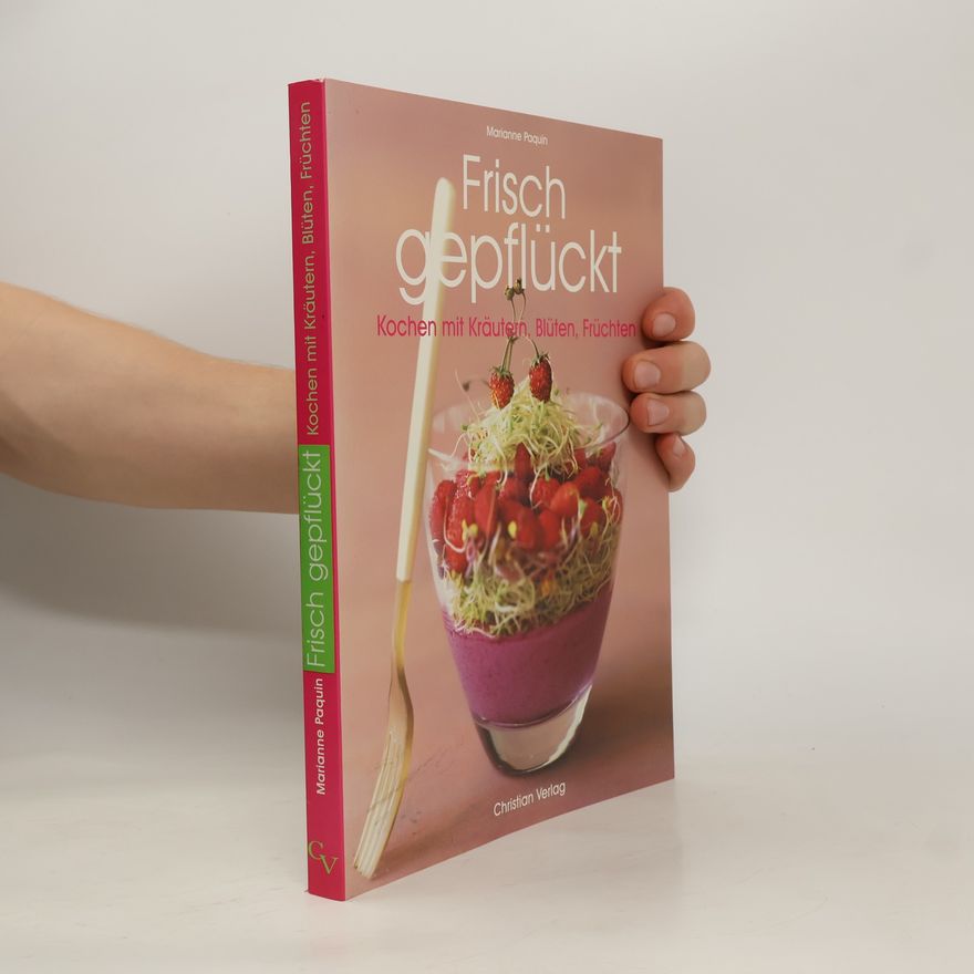 Marianne Paquin Frisch gepflückt : Kochen mit Kräutern, Blüten, Früchten