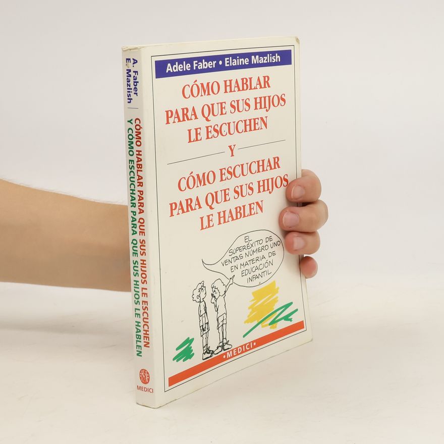 Adele Faber Cómo hablar para que sus hijos le escuchen y cómo escuchar para que sus hijos le hablen