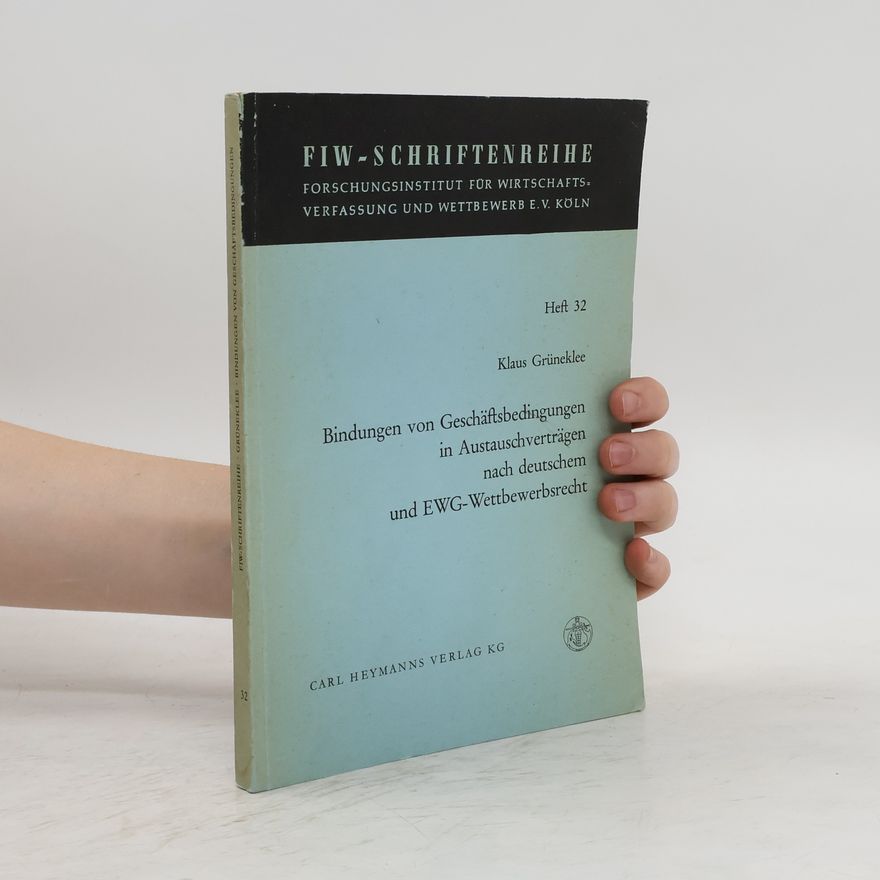 Klaus Grüneklee Bindungen von Geschäftsbedingungen in Austauschverträgen nach deutschen und EWG-Wettbewerbsrecht. Heft 32