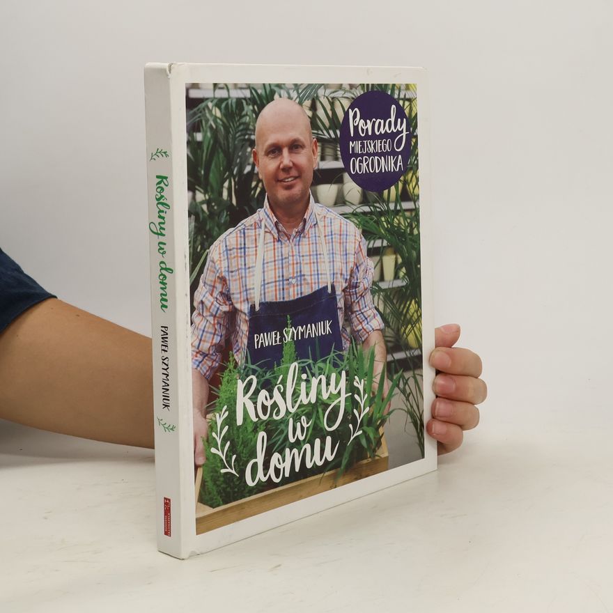 Paweł Szymaniuk Rośliny w domu. Porady Miejskiego Ogrodnika