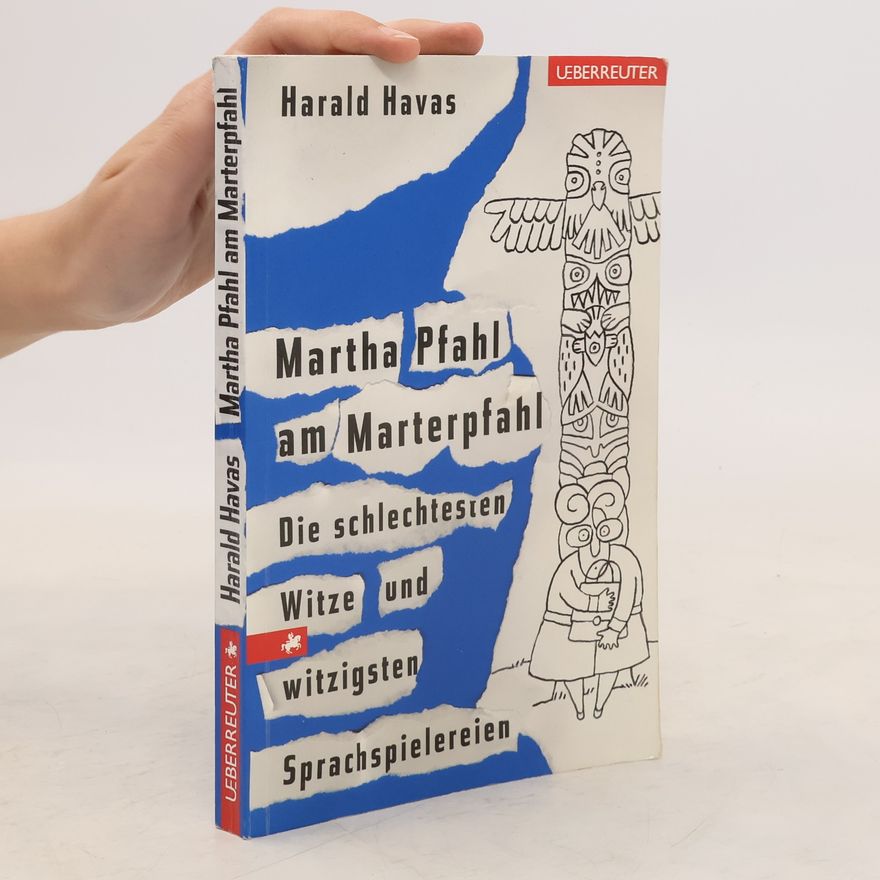 Harald Havas Martha Pfahl am Marterpfahl. Die schlechtesten Witze und witzigsten Sprachspielereien
