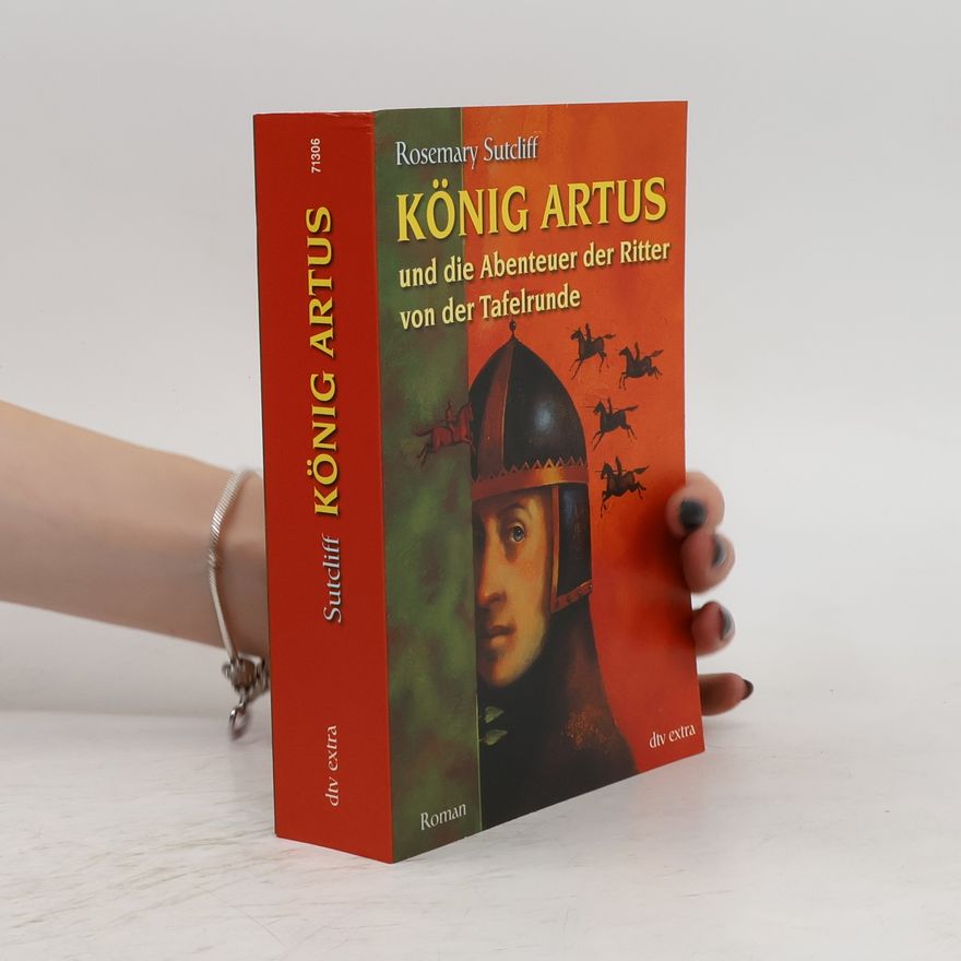 Rosemary Sutcliff König Artus und die Abenteuer der Ritter der Tafelrunde