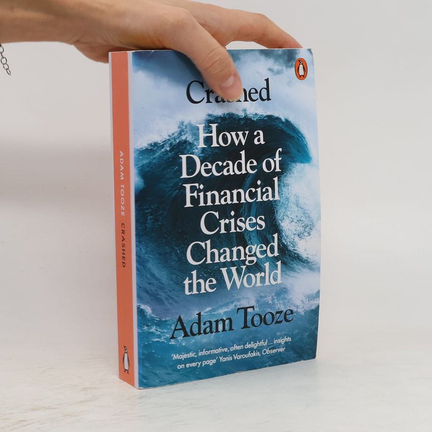 Adam Tooze Crashed: how a Decade of Financial Crises Changed the World
