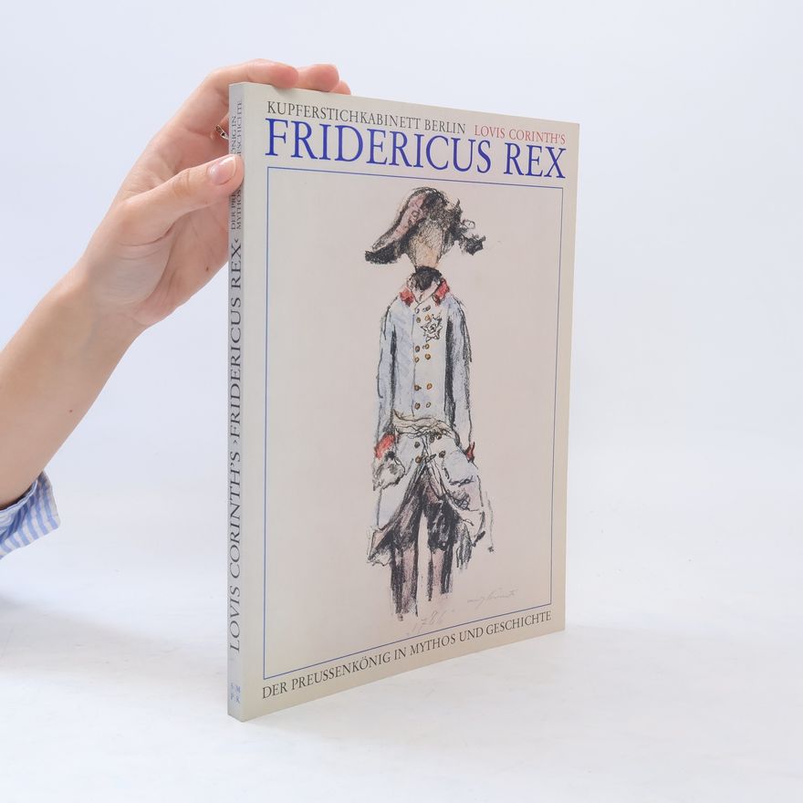 Hans Gerhard Hannesen Lovis Corinths "Fridericus Rex", der Preussenkönig in Mythos und Geschichte