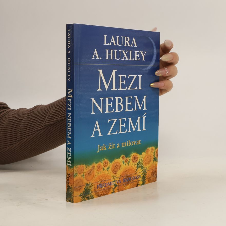 Laura A. Huxley Mezi nebem a zemí. Jak žít a milovat