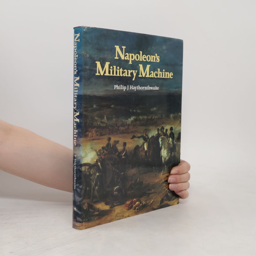 Philip J. Haythornthwaite Napoleon's Military Machine