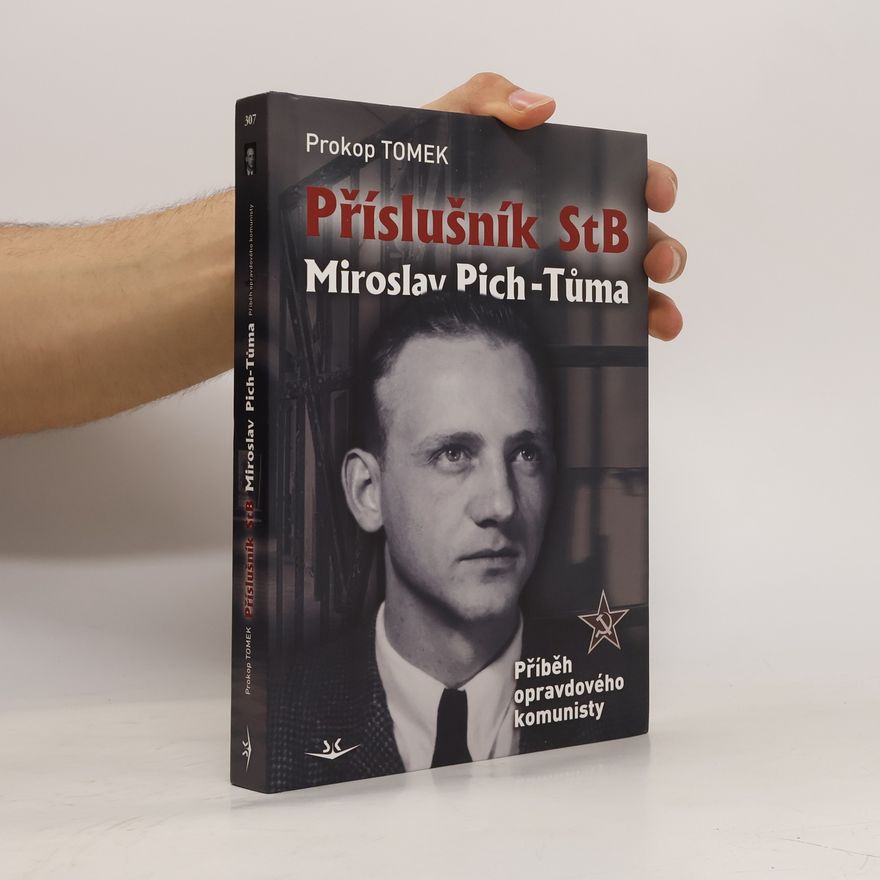 Prokop Tomek Příslušník StB Miroslav Pich-Tůma: příběh opravdového komunisty