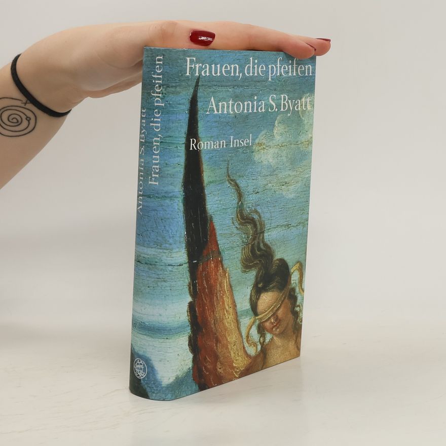A. S. Antonia Susan Byatt Frauen, die pfeifen
