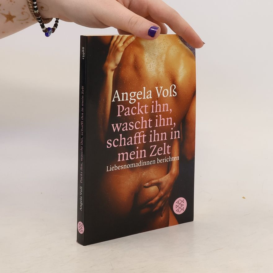 Angela Voß Packt ihn, wascht ihn, schafft ihn in mein Zelt