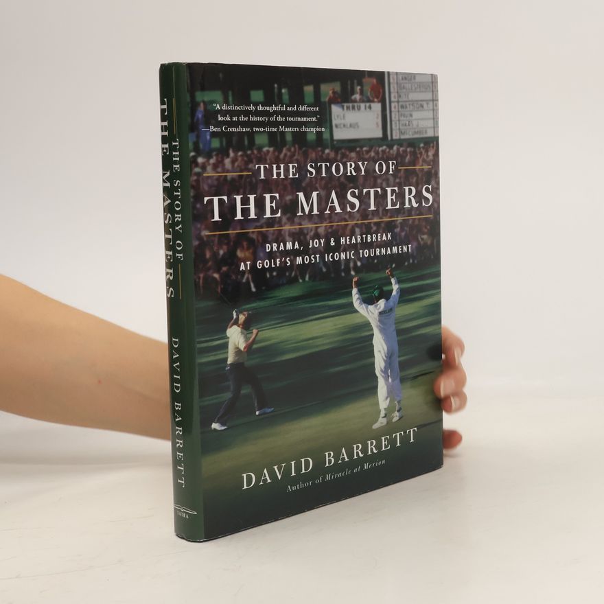 David V. Barrett The Story of the Masters: Drama, Joy and Heartbreak at Golf's Most Iconic Tournament