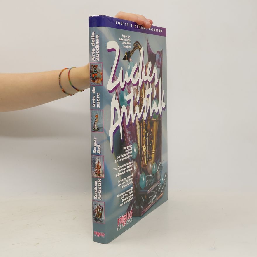 Othmar Fassbind The Complete Manual to Sugar Art for Advanced Students