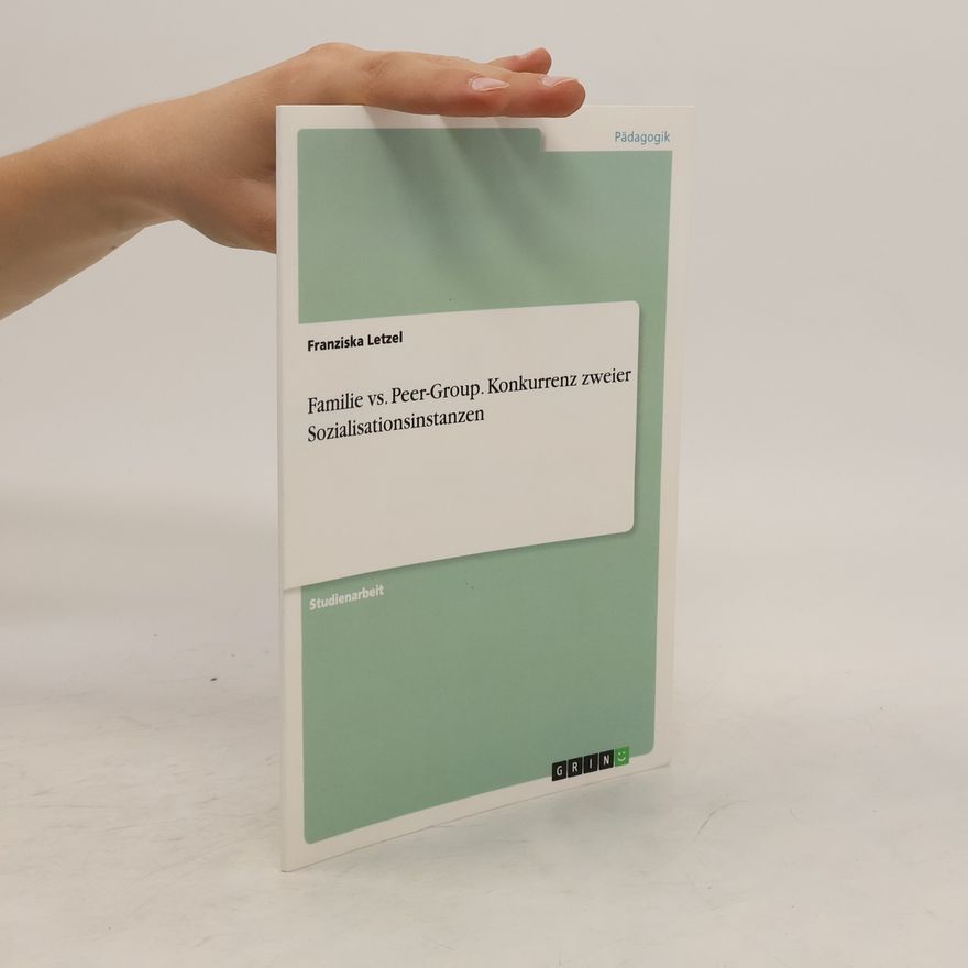 Franziska Letzel Familie vs. Peer-Group. Konkurrenz zweier Sozialisationsinstanzen