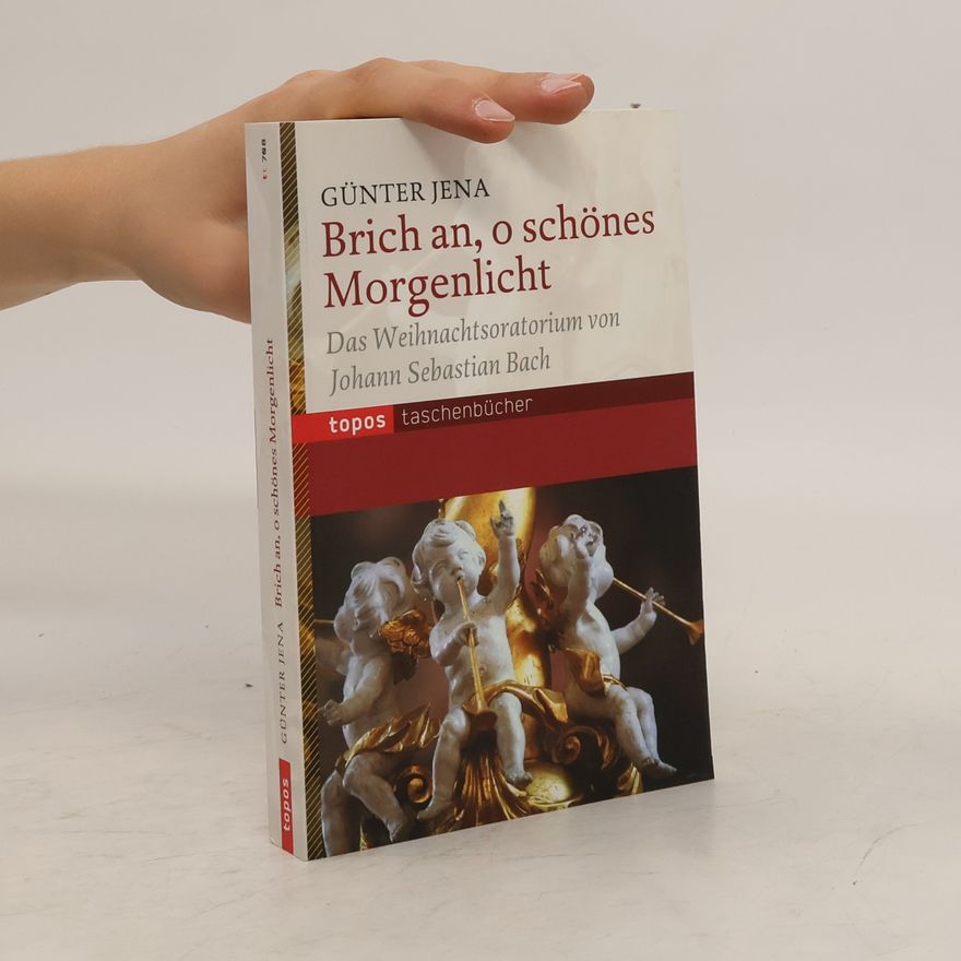 Günter Jena Brich an, o schönes Morgenlicht. Das Weihnachtsoratorium von Johann Sebastian Bach